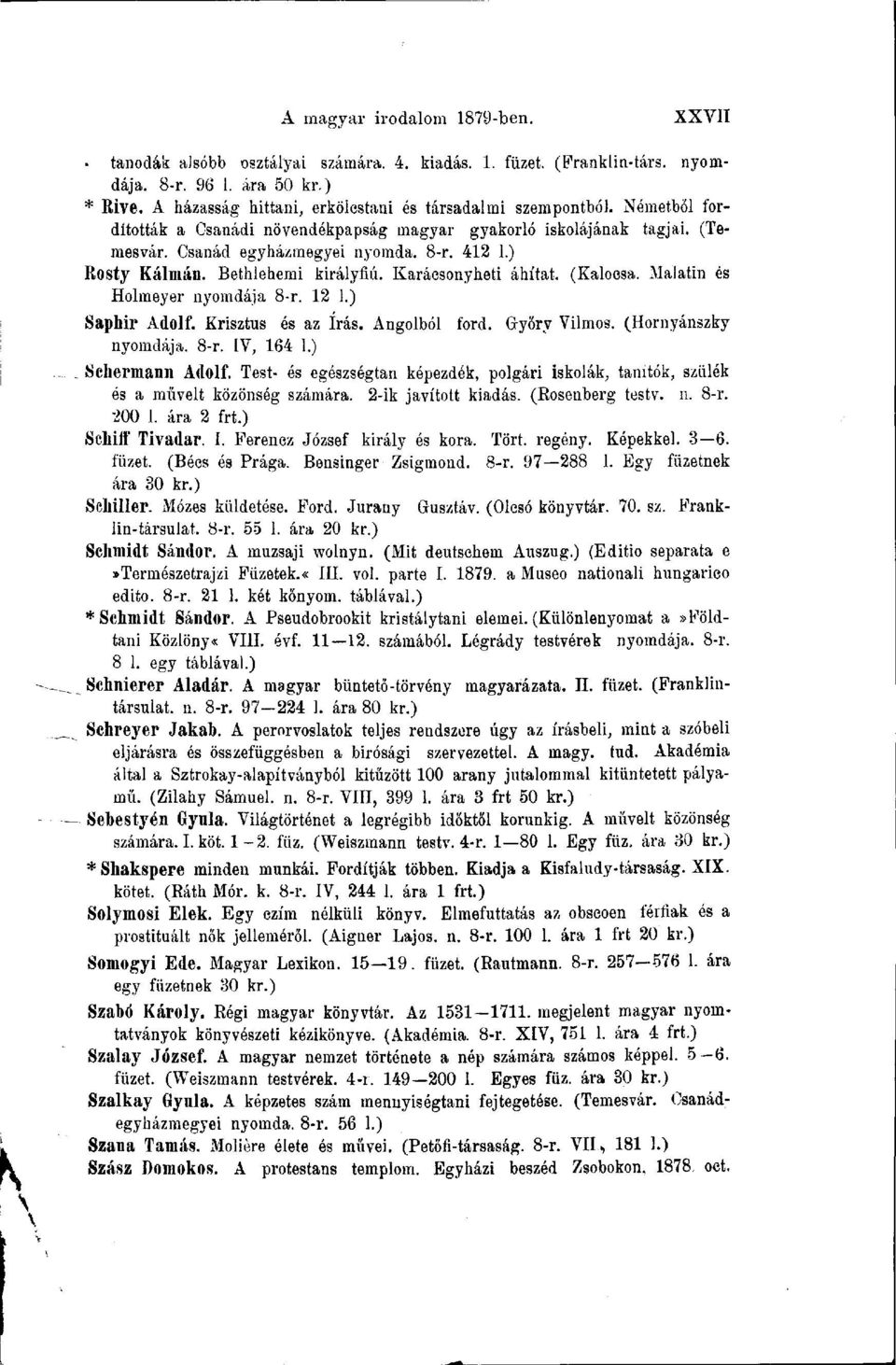 ) Rosty Kálmán. Bethlehemi királyfiú. Karáesonyheti áhítat. (Kaloesa. Malaiin és Holmeyer nyomdája 8-r. 12 1.) Saphir Adolf. Krisztus és az írás. Angolból ford. Gryöry Vilmos. (Hornyánszky nyomdája.