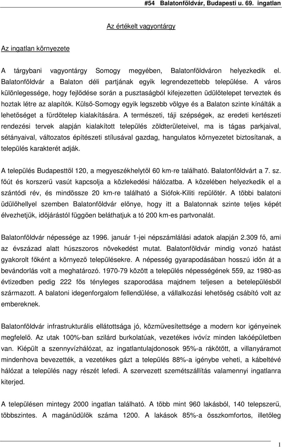 Külsı-Somogy egyik legszebb völgye és a Balaton szinte kínálták a lehetıséget a fürdıtelep kialakítására.