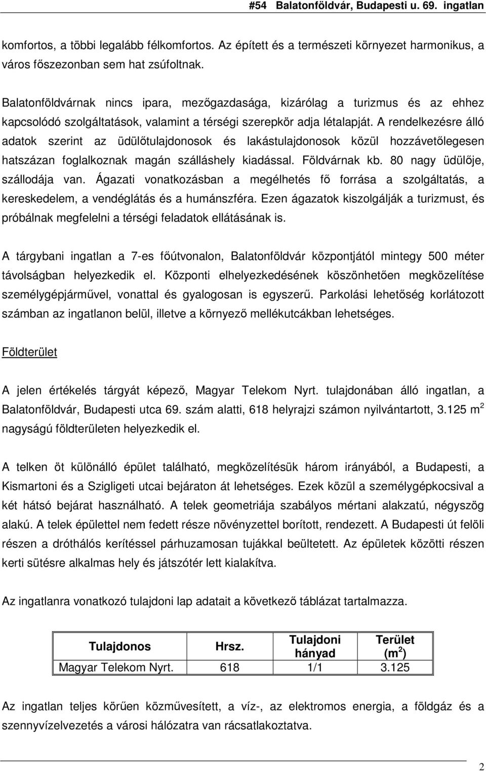 A rendelkezésre álló adatok szerint az üdülıtulajdonosok és lakástulajdonosok közül hozzávetılegesen hatszázan foglalkoznak magán szálláshely kiadással. Földvárnak kb. 80 nagy üdülıje, szállodája van.