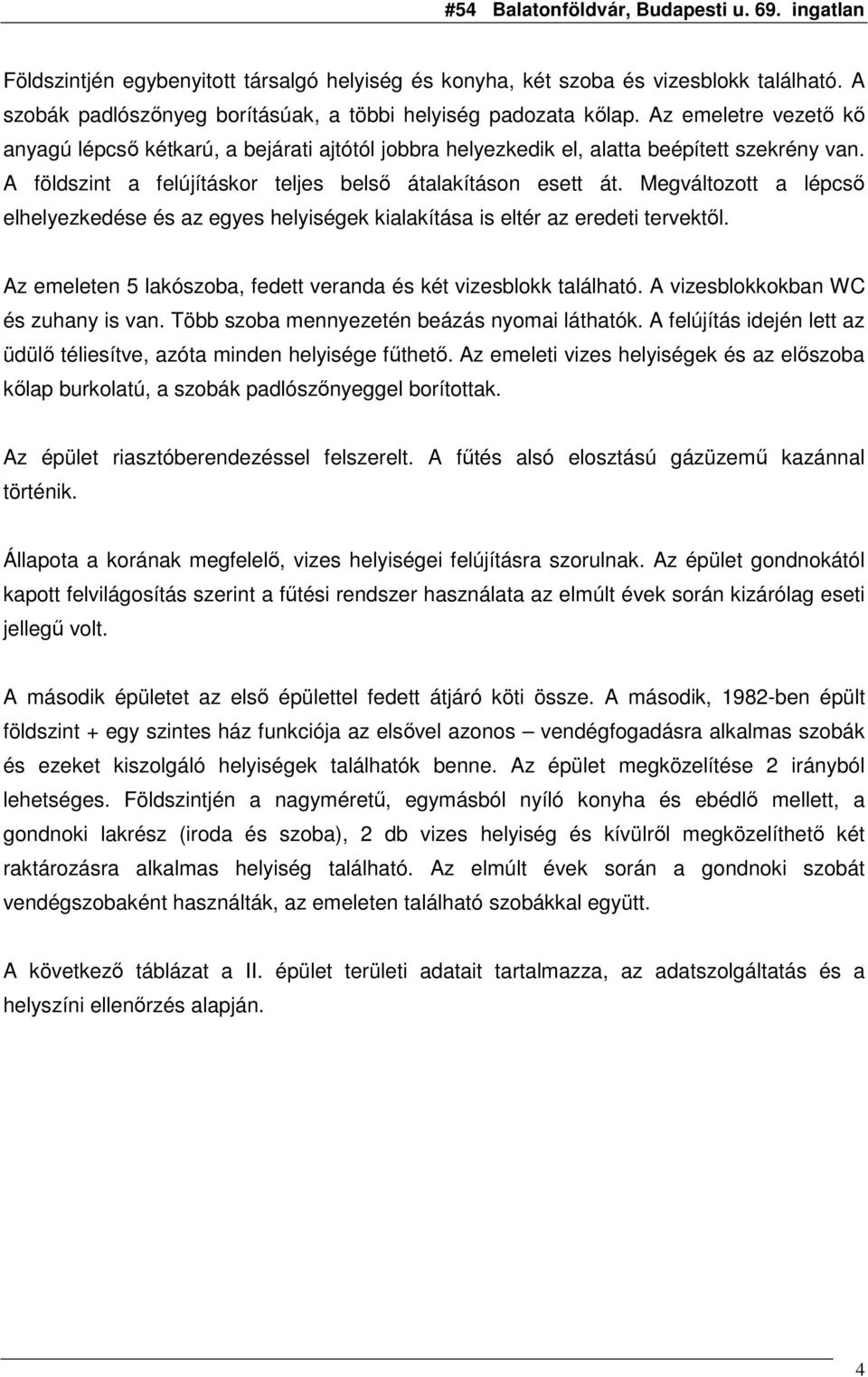 Megváltozott a lépcsı elhelyezkedése és az egyes helyiségek kialakítása is eltér az eredeti tervektıl. Az emeleten 5 lakószoba, fedett veranda és két vizesblokk található.