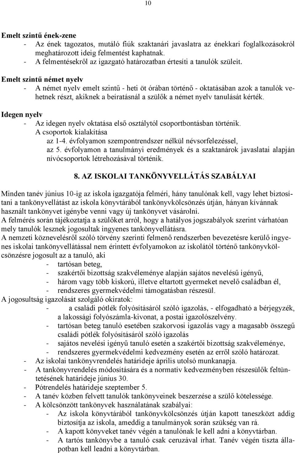Emelt szintű német nyelv - A német nyelv emelt szintű - heti öt órában történő - oktatásában azok a tanulók vehetnek részt, akiknek a beíratásnál a szülők a német nyelv tanulását kérték.