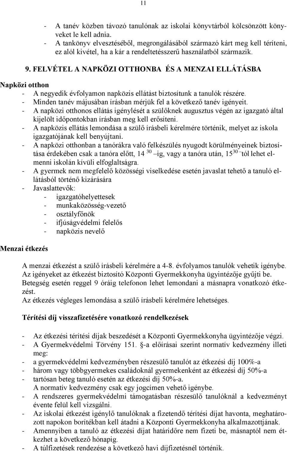 FELVÉTEL A NAPKÖZI OTTHONBA ÉS A MENZAI ELLÁTÁSBA Napközi otthon - A negyedik évfolyamon napközis ellátást biztosítunk a tanulók részére.