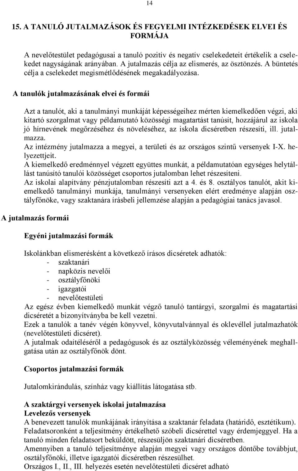 A tanulók jutalmazásának elvei és formái Azt a tanulót, aki a tanulmányi munkáját képességeihez mérten kiemelkedően végzi, aki kitartó szorgalmat vagy példamutató közösségi magatartást tanúsít,