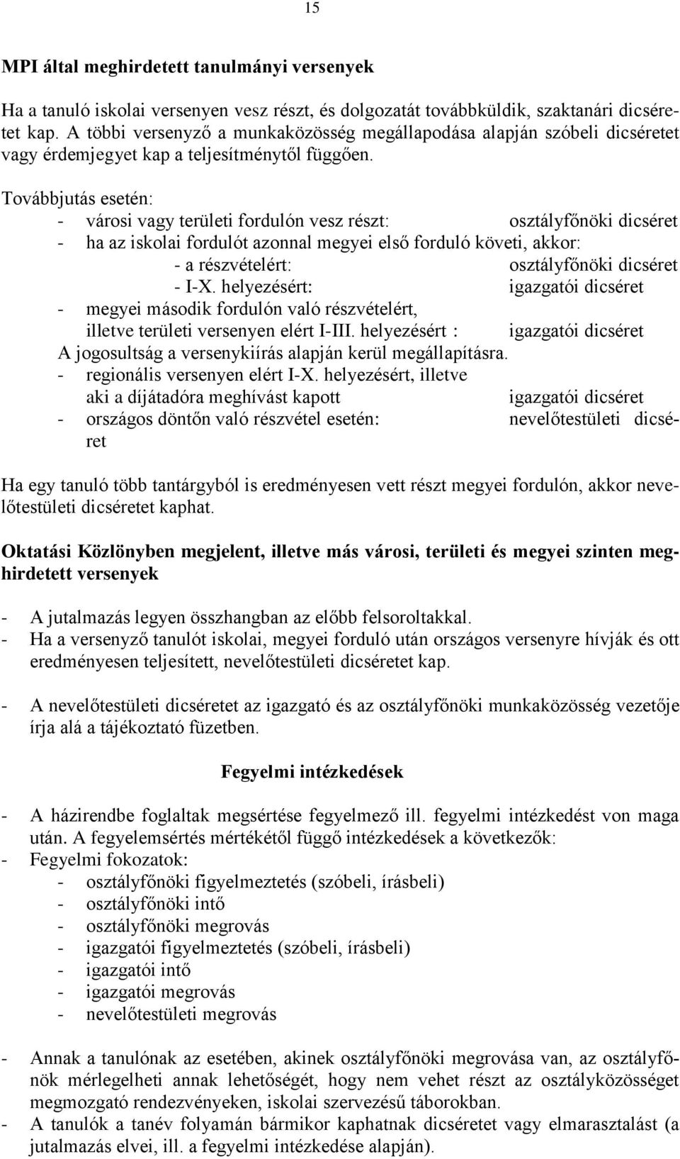Továbbjutás esetén: - városi vagy területi fordulón vesz részt: osztályfőnöki dicséret - ha az iskolai fordulót azonnal megyei első forduló követi, akkor: - a részvételért: osztályfőnöki dicséret -