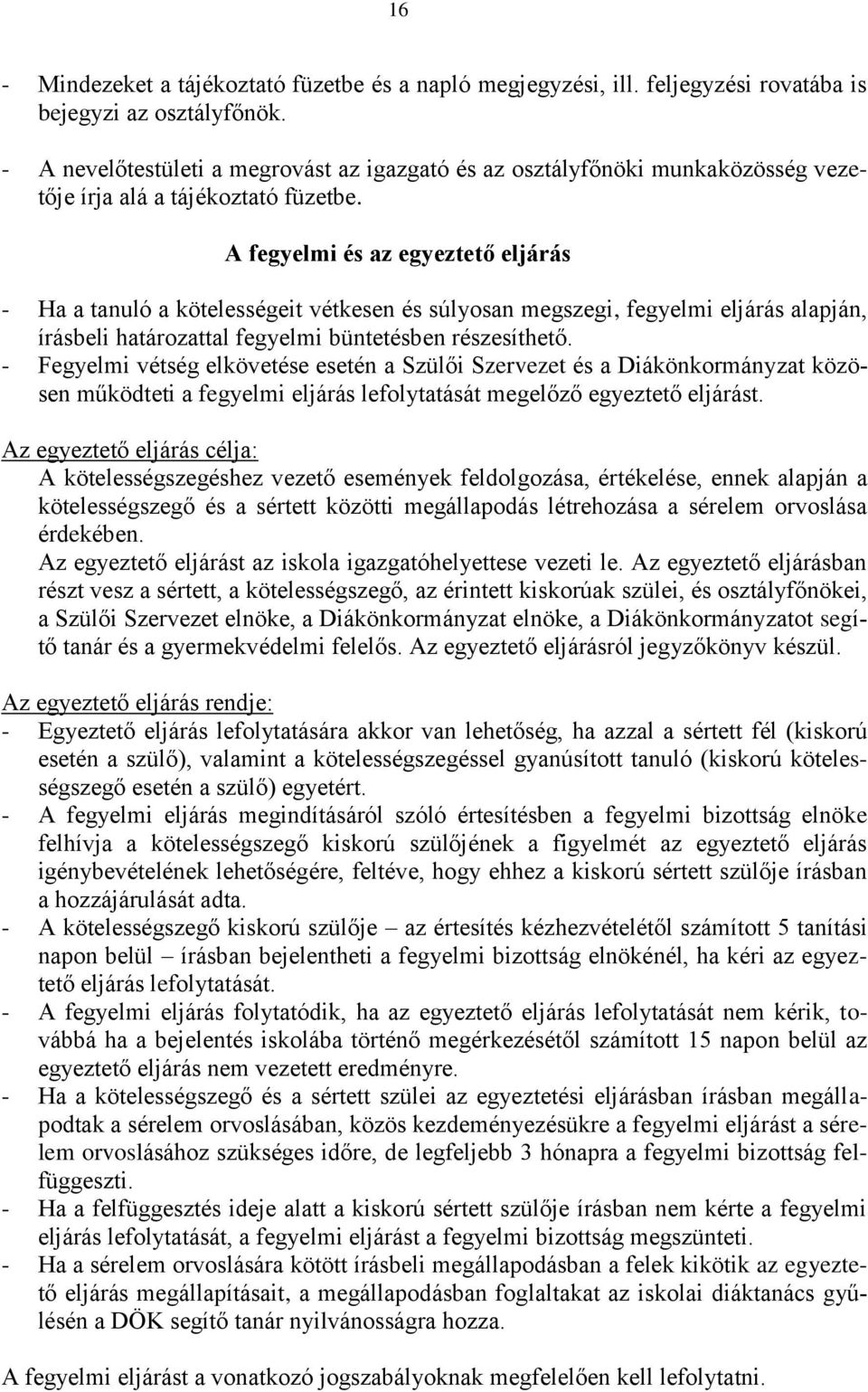 A fegyelmi és az egyeztető eljárás - Ha a tanuló a kötelességeit vétkesen és súlyosan megszegi, fegyelmi eljárás alapján, írásbeli határozattal fegyelmi büntetésben részesíthető.