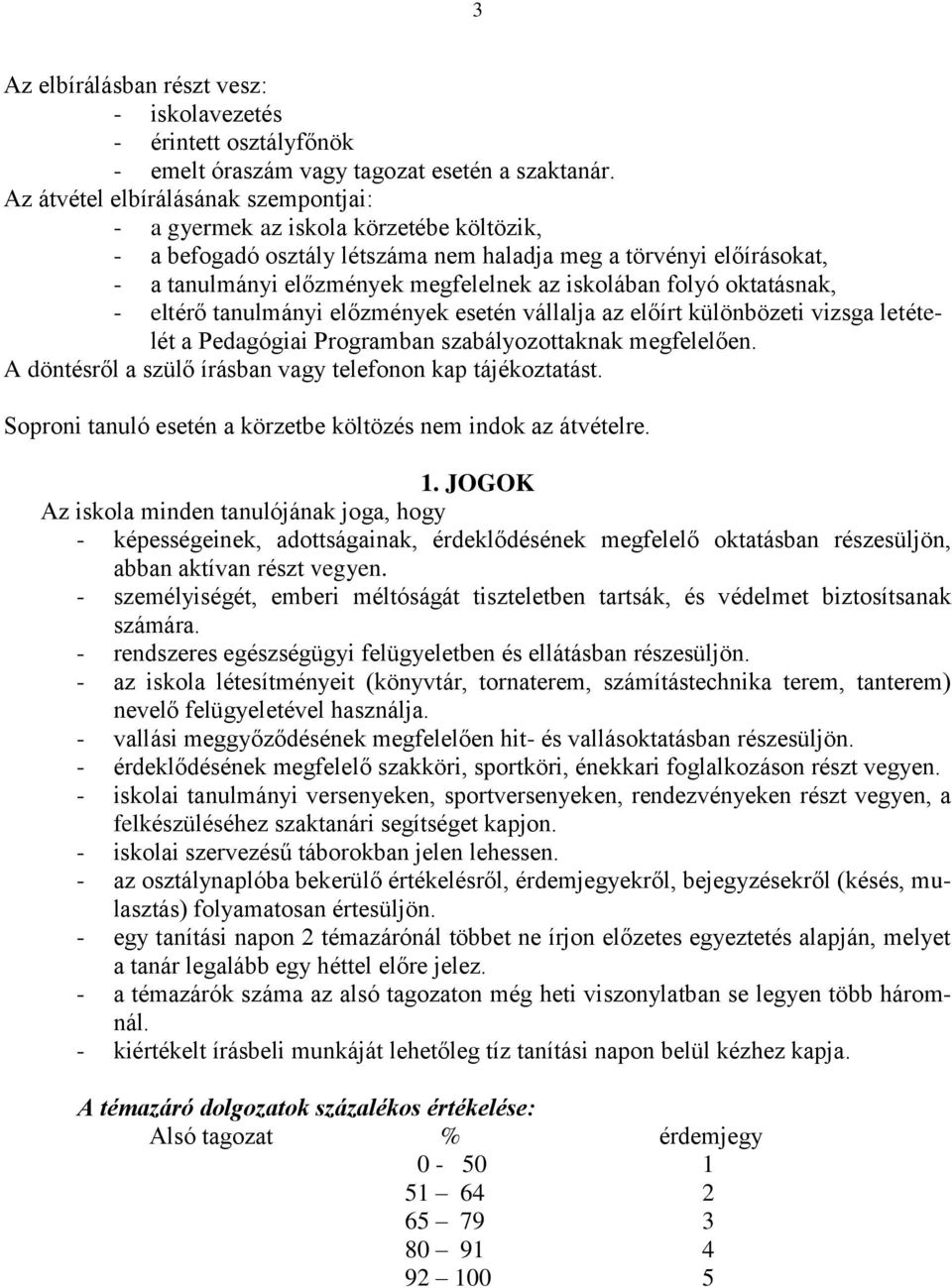 iskolában folyó oktatásnak, - eltérő tanulmányi előzmények esetén vállalja az előírt különbözeti vizsga letételét a Pedagógiai Programban szabályozottaknak megfelelően.