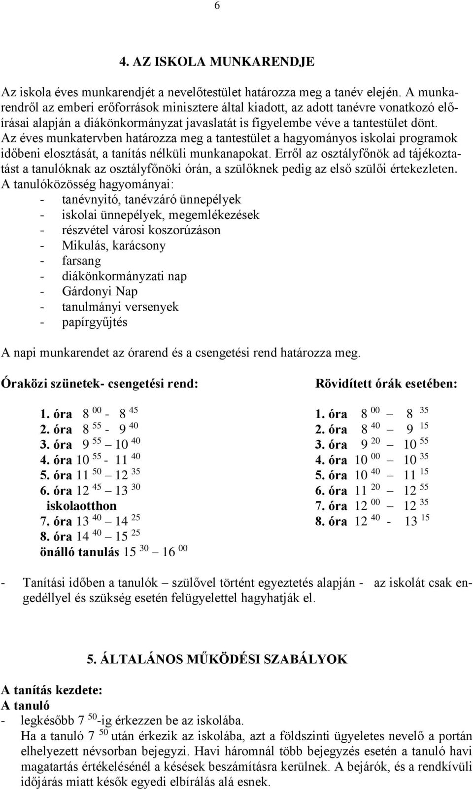 Az éves munkatervben határozza meg a tantestület a hagyományos iskolai programok időbeni elosztását, a tanítás nélküli munkanapokat.