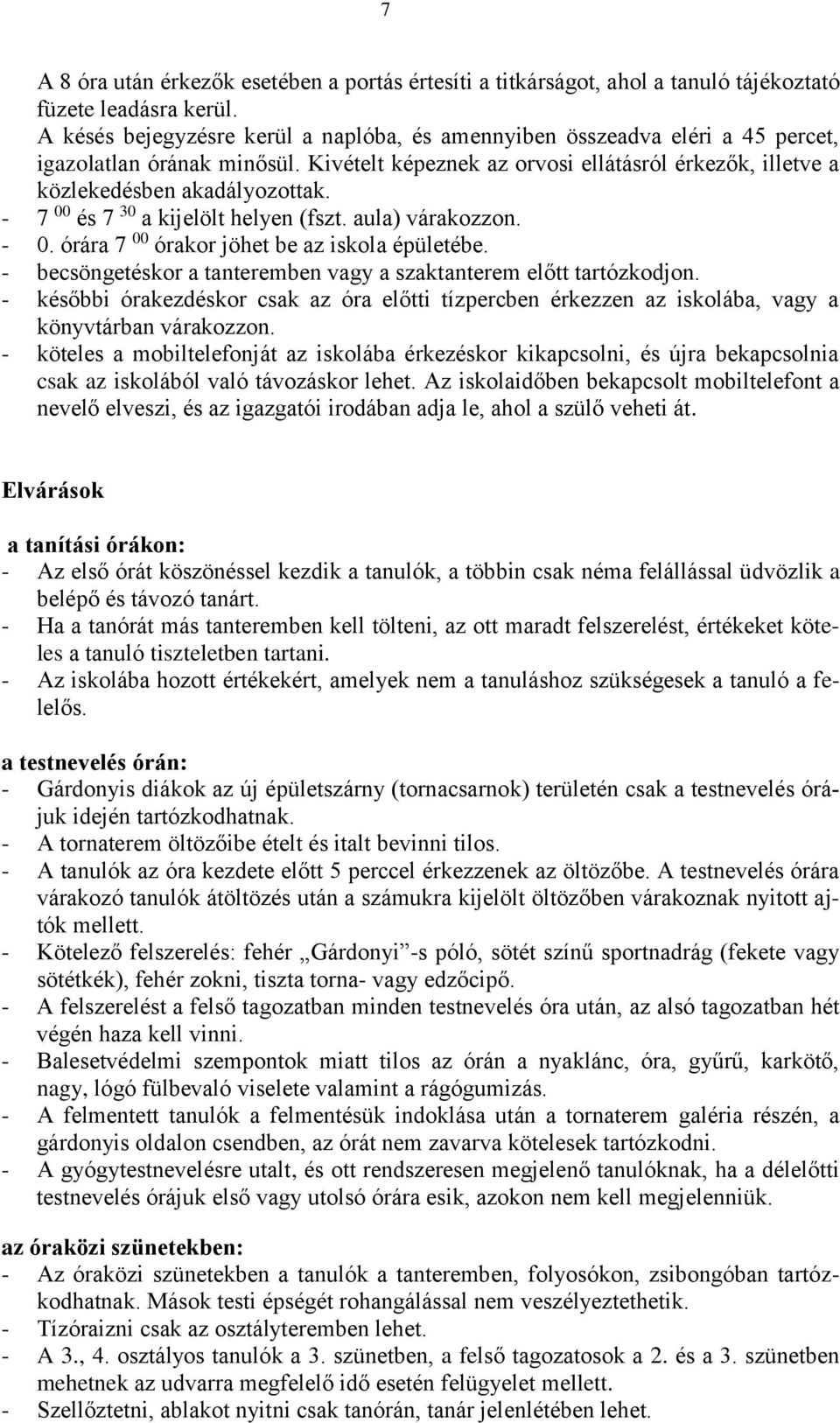 - 7 00 és 7 30 a kijelölt helyen (fszt. aula) várakozzon. - 0. órára 7 00 órakor jöhet be az iskola épületébe. - becsöngetéskor a tanteremben vagy a szaktanterem előtt tartózkodjon.