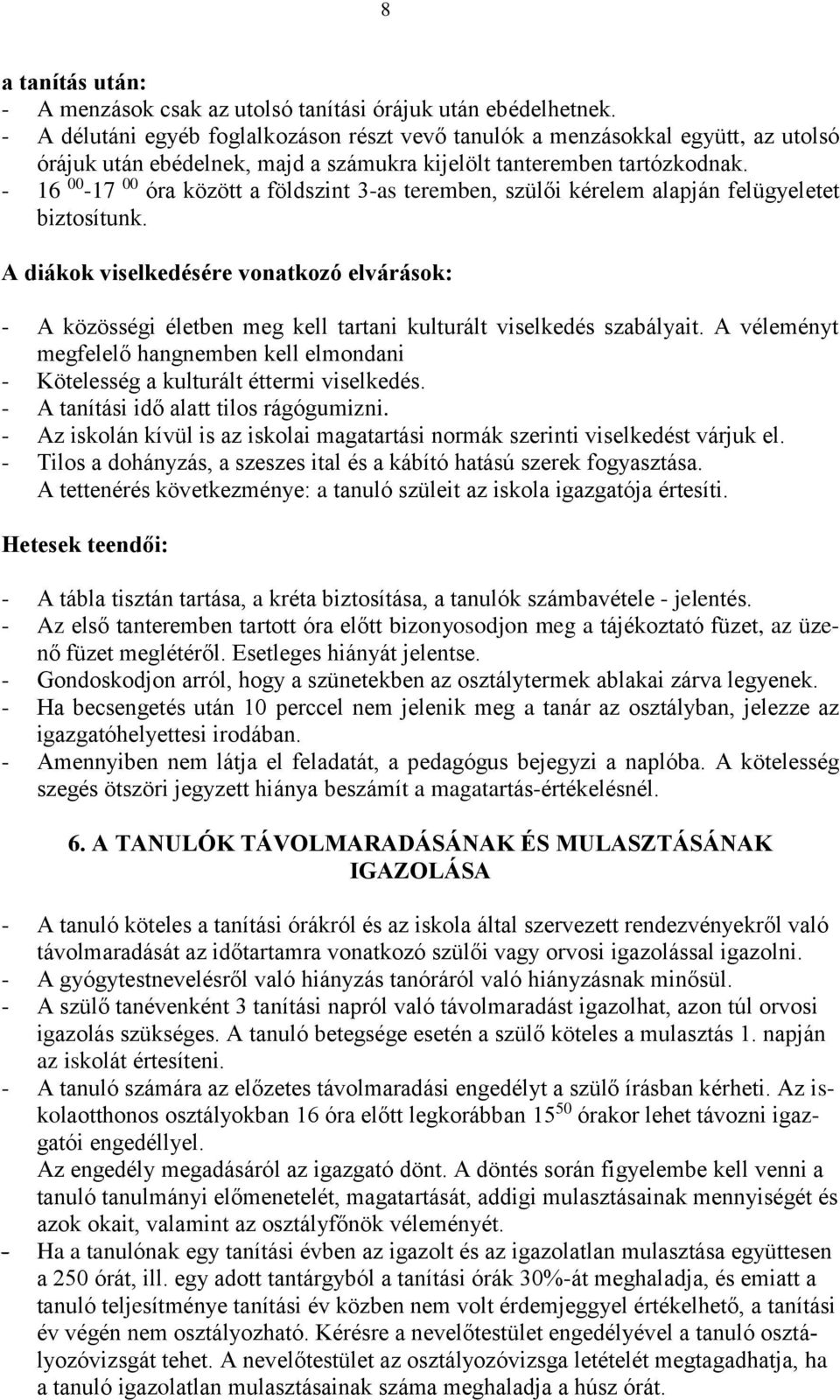 - 16 00-17 00 óra között a földszint 3-as teremben, szülői kérelem alapján felügyeletet biztosítunk.
