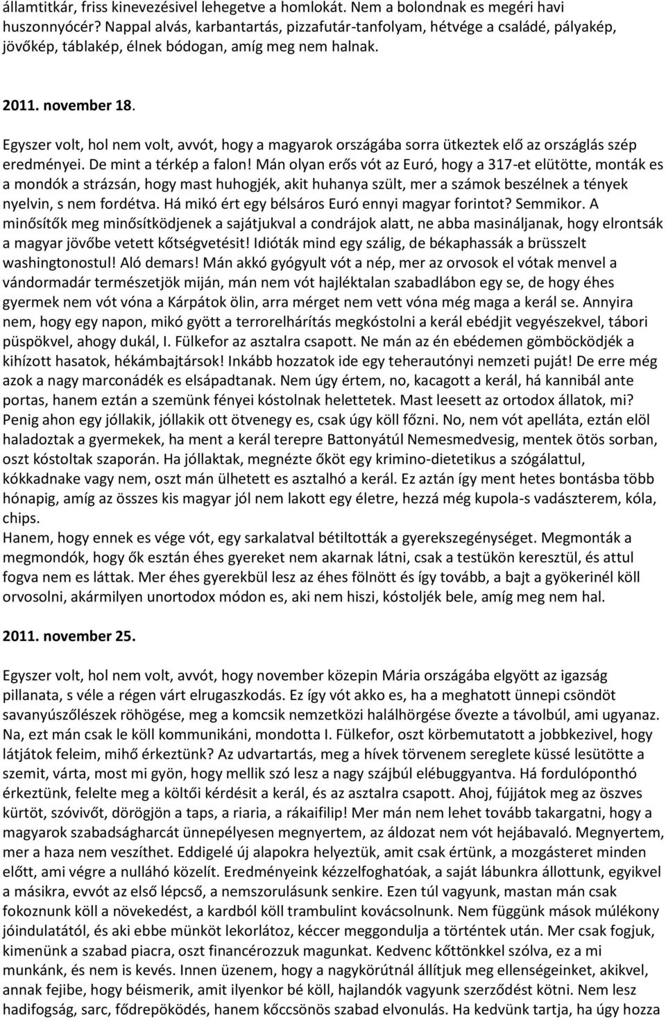 Egyszer volt, hol nem volt, avvót, hogy a magyarok országába sorra ütkeztek elő az országlás szép eredményei. De mint a térkép a falon!