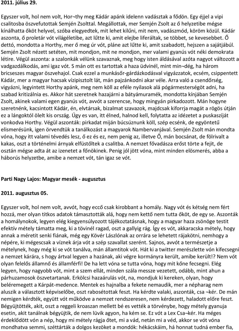 Kádár aszonta, ő proletár vót világéletibe, azt lűtte ki, amit elejbe liferáltak, se többet, se kevesebbet.