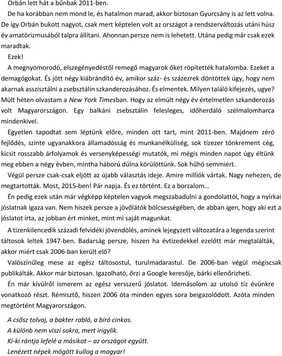 Ezek! A megnyomorodó, elszegényedéstől remegő magyarok őket röpítették hatalomba. Ezeket a demagógokat.