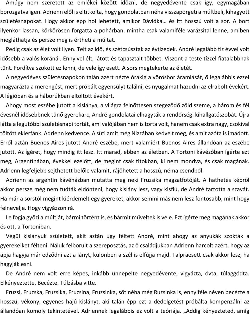 A bort ilyenkor lassan, körkörösen forgatta a pohárban, mintha csak valamiféle varázsital lenne, amiben megláthatja és persze meg is értheti a múltat. Pedig csak az élet volt ilyen.
