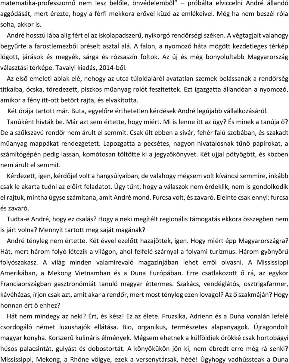 A falon, a nyomozó háta mögött kezdetleges térkép lógott, járások és megyék, sárga és rózsaszín foltok. Az új és még bonyolultabb Magyarország választási térképe. Tavalyi kiadás, 2014-ből.
