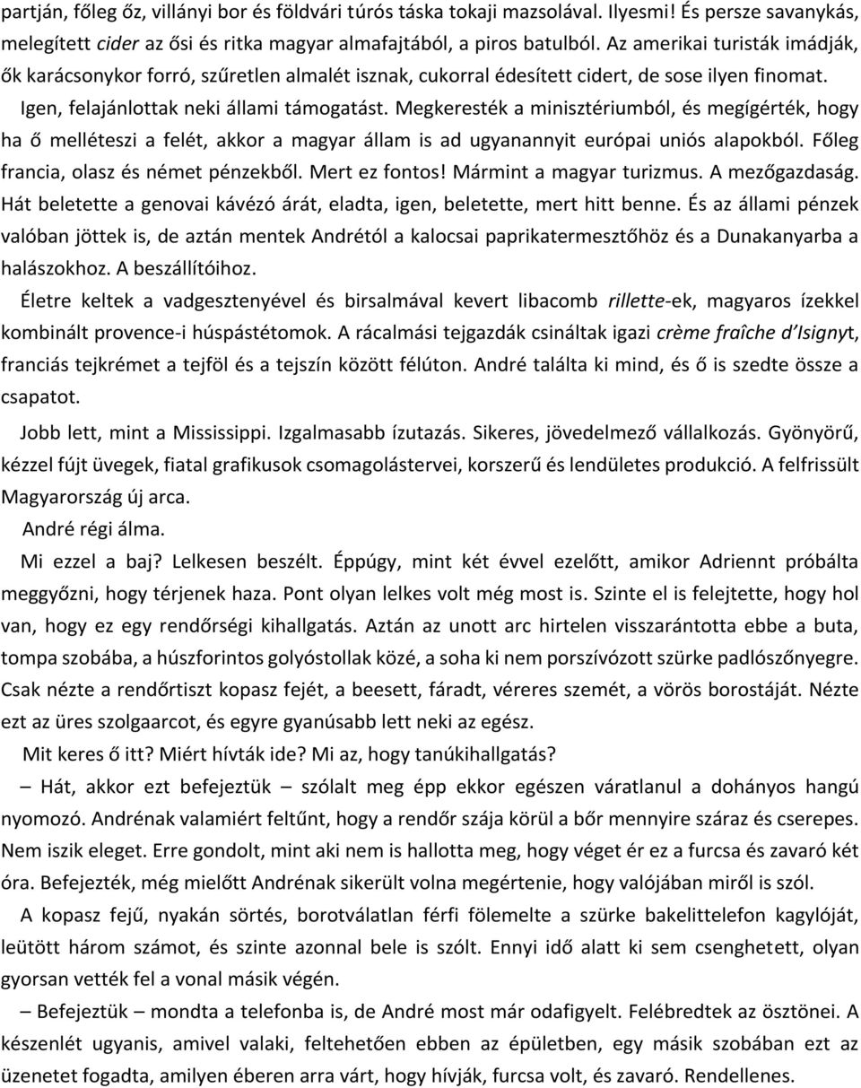 Megkeresték a minisztériumból, és megígérték, hogy ha ő melléteszi a felét, akkor a magyar állam is ad ugyanannyit európai uniós alapokból. Főleg francia, olasz és német pénzekből. Mert ez fontos!