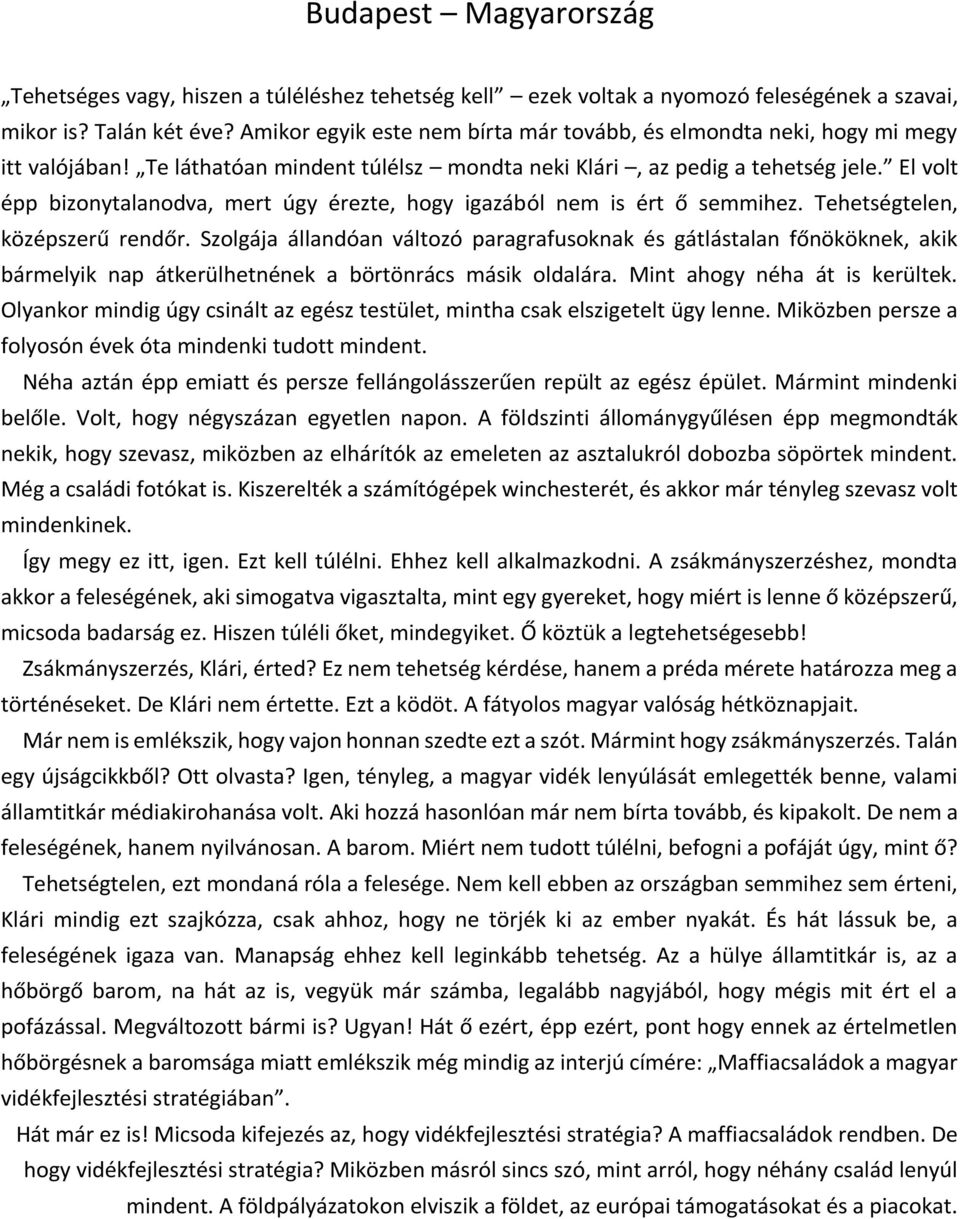 El volt épp bizonytalanodva, mert úgy érezte, hogy igazából nem is ért ő semmihez. Tehetségtelen, középszerű rendőr.