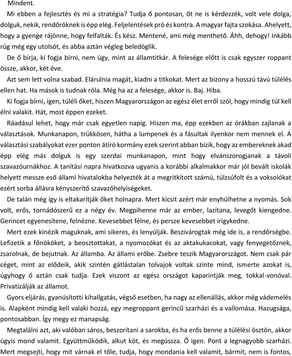 De ő bírja, ki fogja bírni, nem úgy, mint az államtitkár. A felesége előtt is csak egyszer roppant össze, akkor, két éve. Azt sem lett volna szabad. Elárulnia magát, kiadni a titkokat.