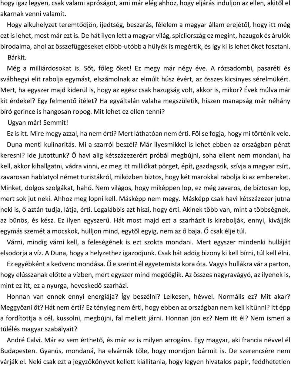 De hát ilyen lett a magyar világ, spicliország ez megint, hazugok és árulók birodalma, ahol az összefüggéseket előbb-utóbb a hülyék is megértik, és így ki is lehet őket fosztani. Bárkit.