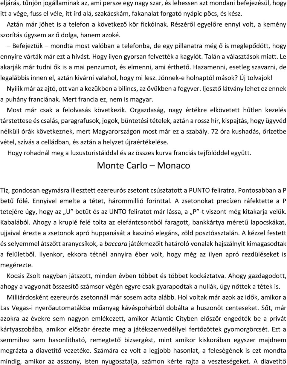 Befejeztük mondta most valóban a telefonba, de egy pillanatra még ő is meglepődött, hogy ennyire várták már ezt a hívást. Hogy ilyen gyorsan felvették a kagylót. Talán a választások miatt.