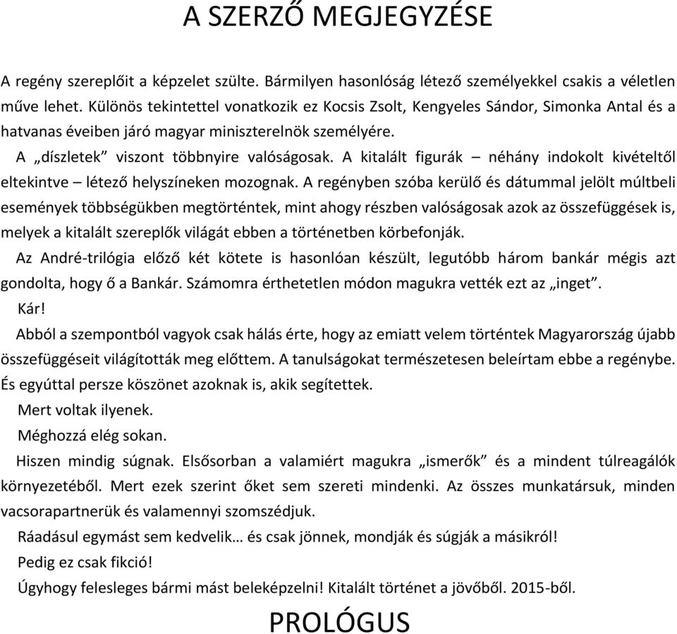 A kitalált figurák néhány indokolt kivételtől eltekintve létező helyszíneken mozognak.