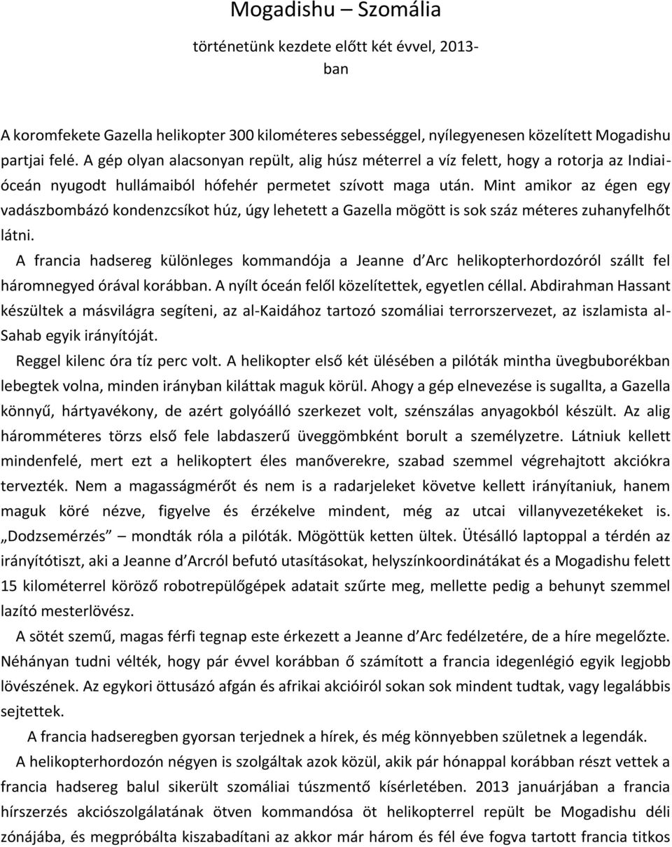 Mint amikor az égen egy vadászbombázó kondenzcsíkot húz, úgy lehetett a Gazella mögött is sok száz méteres zuhanyfelhőt látni.
