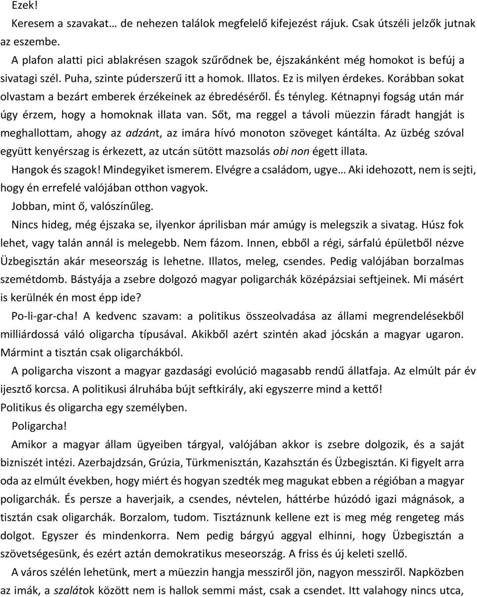 Korábban sokat olvastam a bezárt emberek érzékeinek az ébredéséről. És tényleg. Kétnapnyi fogság után már úgy érzem, hogy a homoknak illata van.