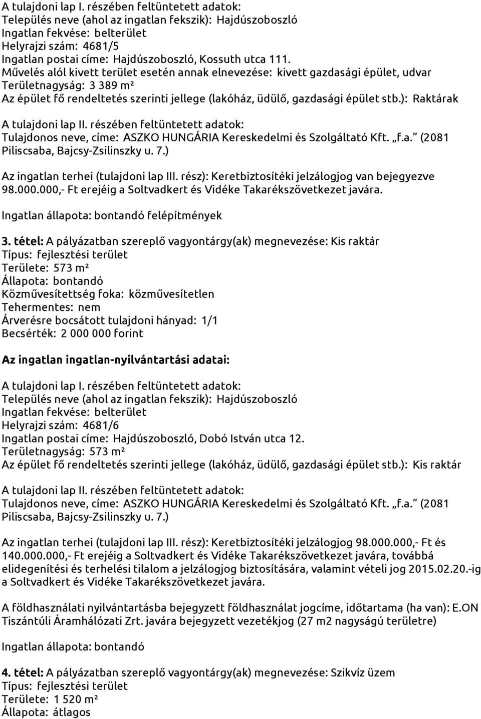 ): Raktárak Az ingatlan terhei (tulajdoni lap III. rész): Keretbiztosítéki jelzálogjog van bejegyezve 98.000.000,- Ft erejéig a Soltvadkert és Vidéke Takarékszövetkezet javára.