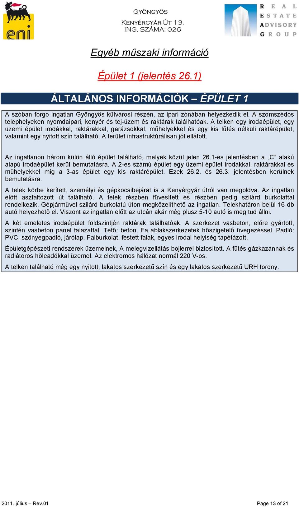 A telken egy irodaépület, egy üzemi épület irodákkal, raktárakkal, garázsokkal, műhelyekkel és egy kis fűtés nélküli raktárépület, valamint egy nyitott szín található.