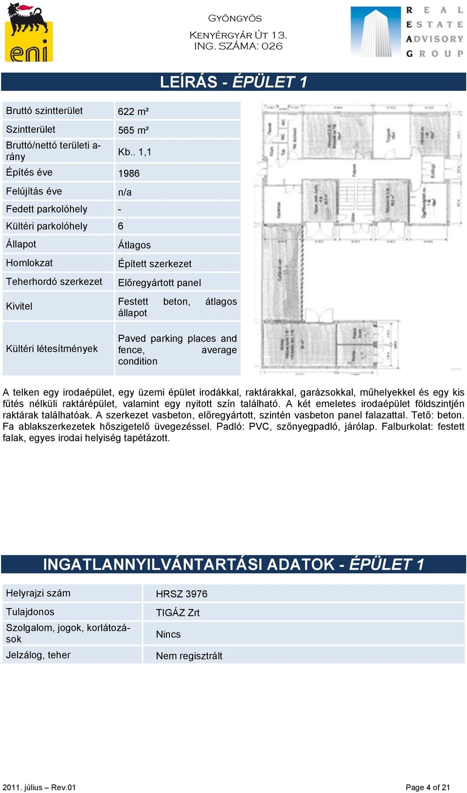 Kültéri létesítmények Paved parking places and fence, average condition A telken egy irodaépület, egy üzemi épület irodákkal, raktárakkal, garázsokkal, műhelyekkel és egy kis fűtés nélküli