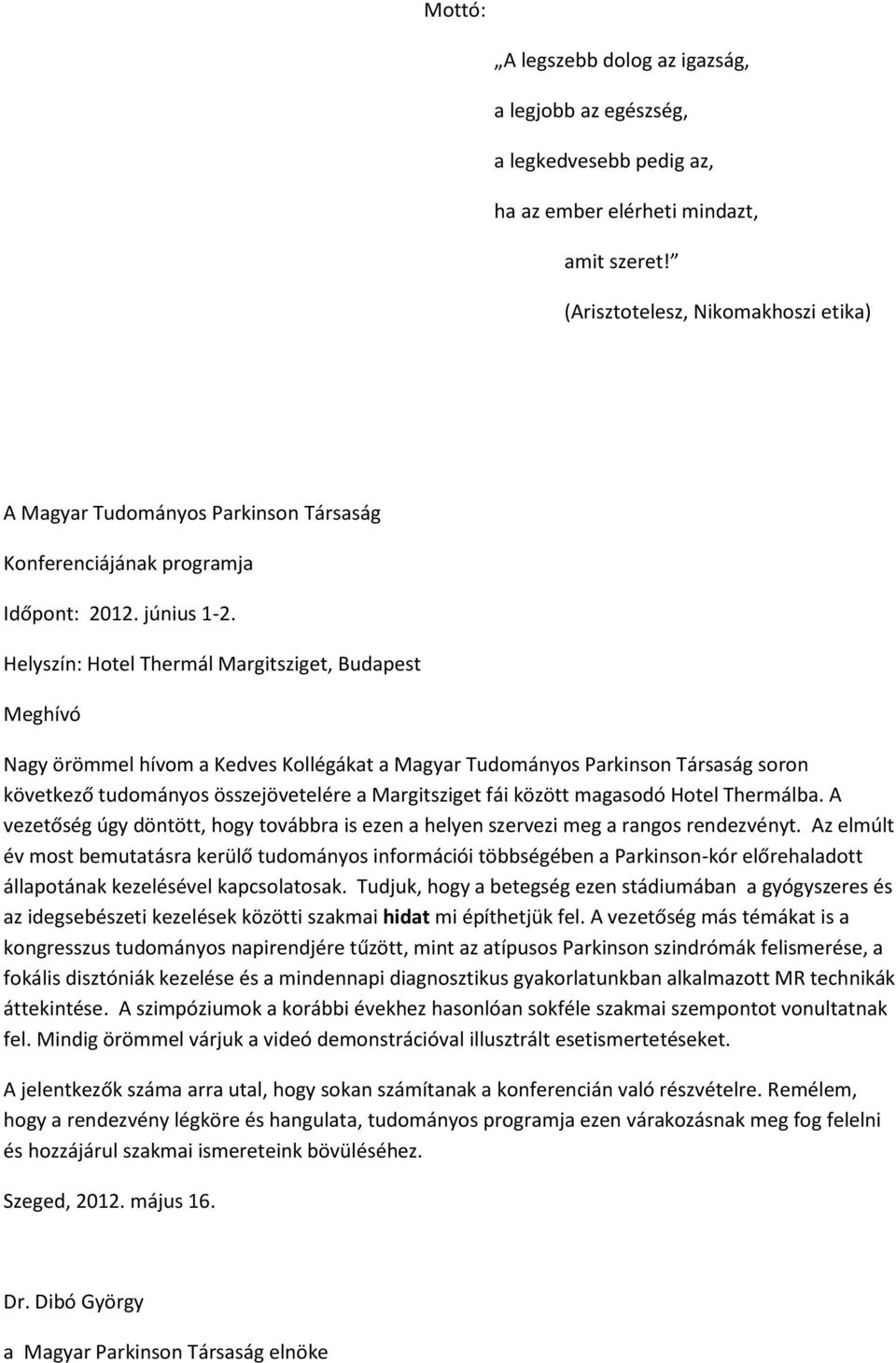 Helyszín: Hotel Thermál Margitsziget, Budapest Meghívó Nagy örömmel hívom a Kedves Kollégákat a Magyar Tudományos Parkinson Társaság soron következő tudományos összejövetelére a Margitsziget fái