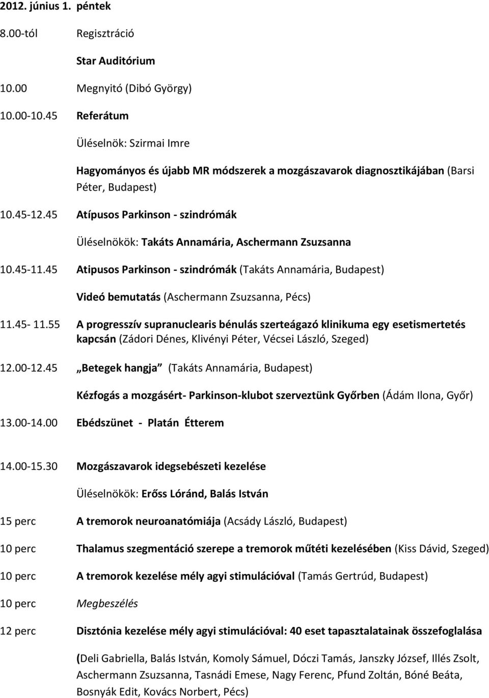 45 Atípusos Parkinson - szindrómák Üléselnökök: Takáts Annamária, Aschermann Zsuzsanna 10.45-11.