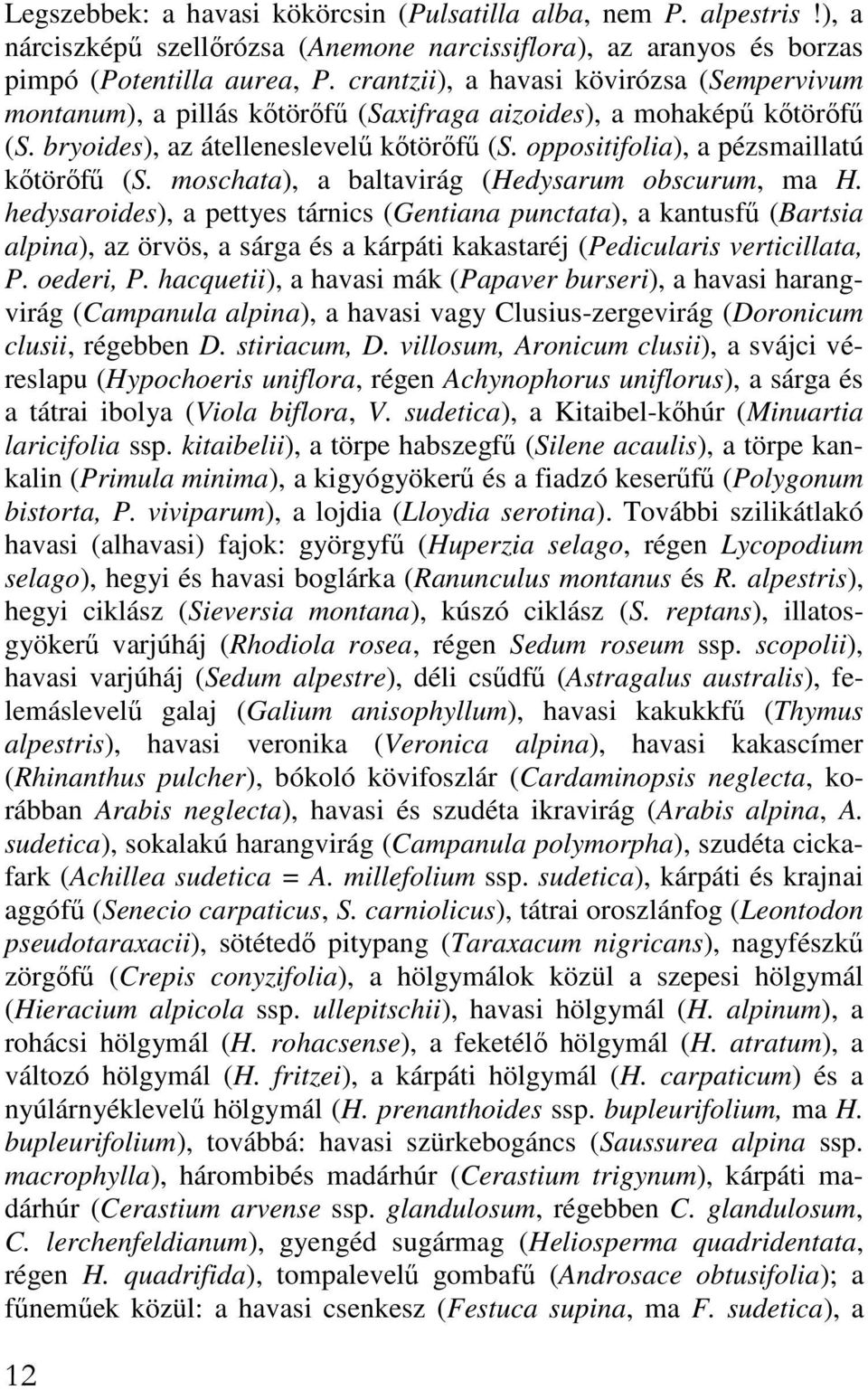 oppositifolia), a pézsmaillatú kıtörıfő (S. moschata), a baltavirág (Hedysarum obscurum, ma H.