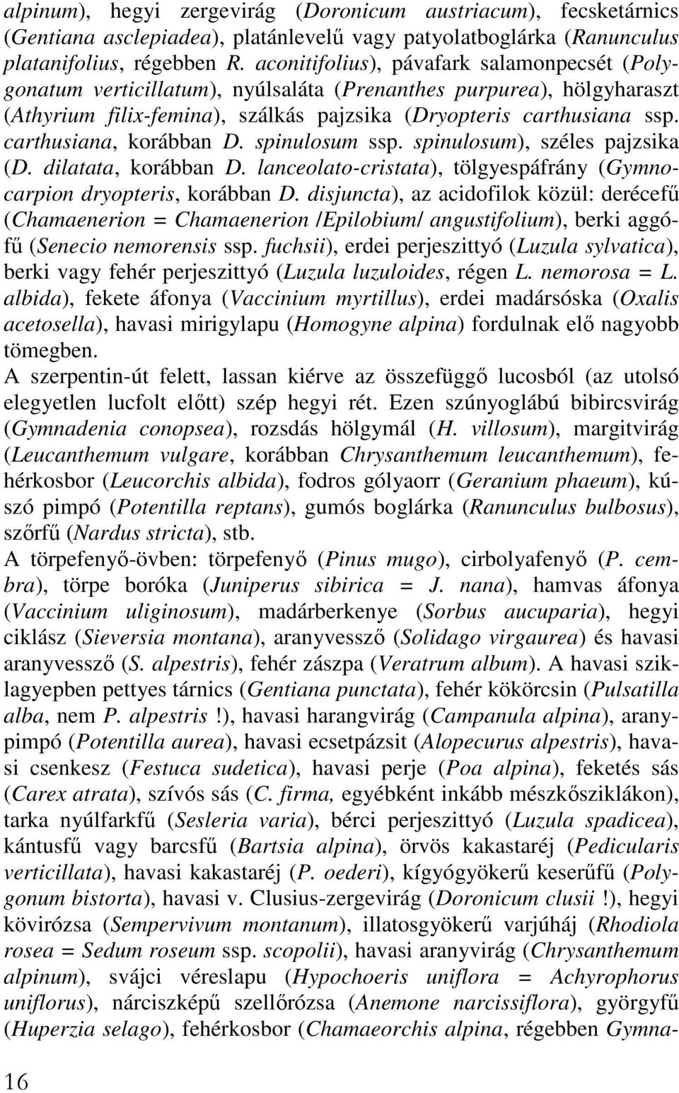 carthusiana, korábban D. spinulosum ssp. spinulosum), széles pajzsika (D. dilatata, korábban D. lanceolato-cristata), tölgyespáfrány (Gymnocarpion dryopteris, korábban D.