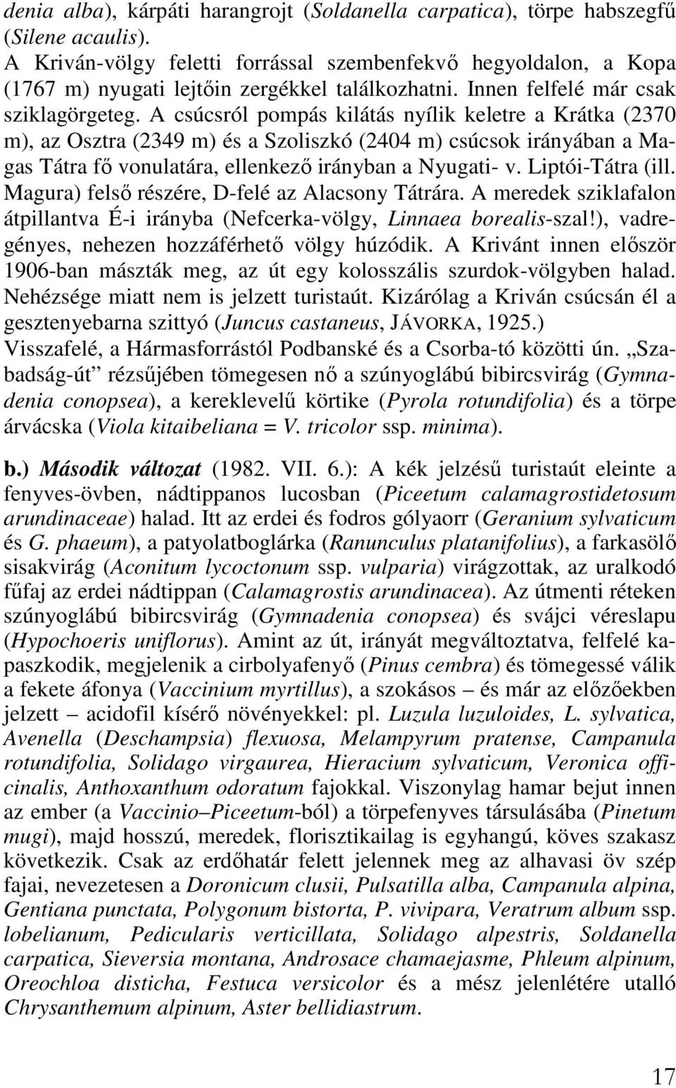 A csúcsról pompás kilátás nyílik keletre a Krátka (2370 m), az Osztra (2349 m) és a Szoliszkó (2404 m) csúcsok irányában a Magas Tátra fı vonulatára, ellenkezı irányban a Nyugati- v.