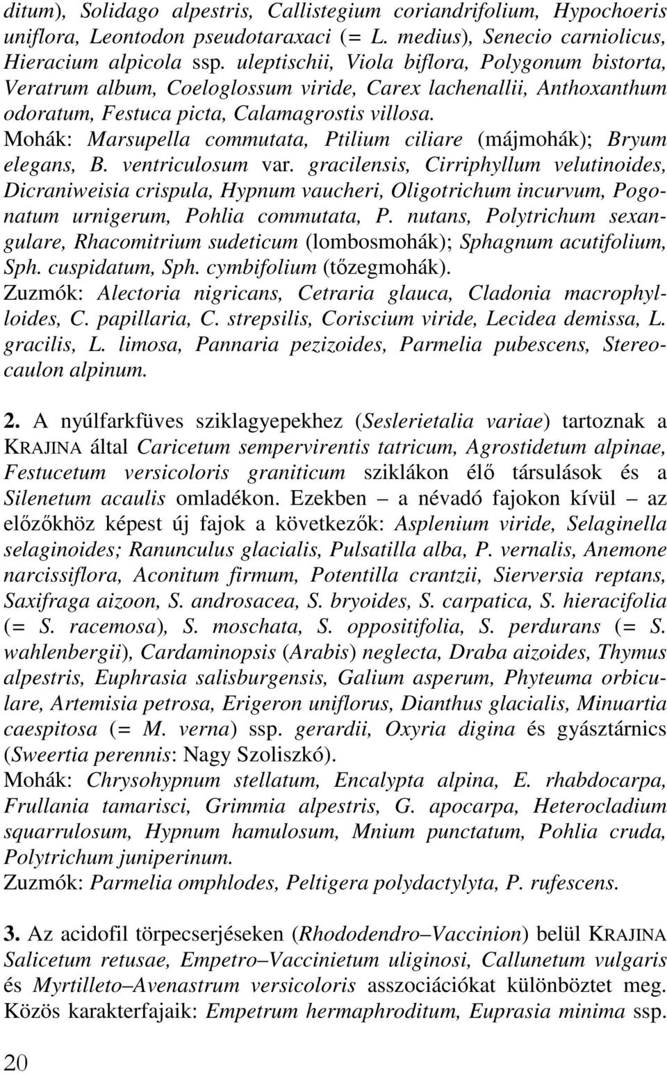 Mohák: Marsupella commutata, Ptilium ciliare (májmohák); Bryum elegans, B. ventriculosum var.