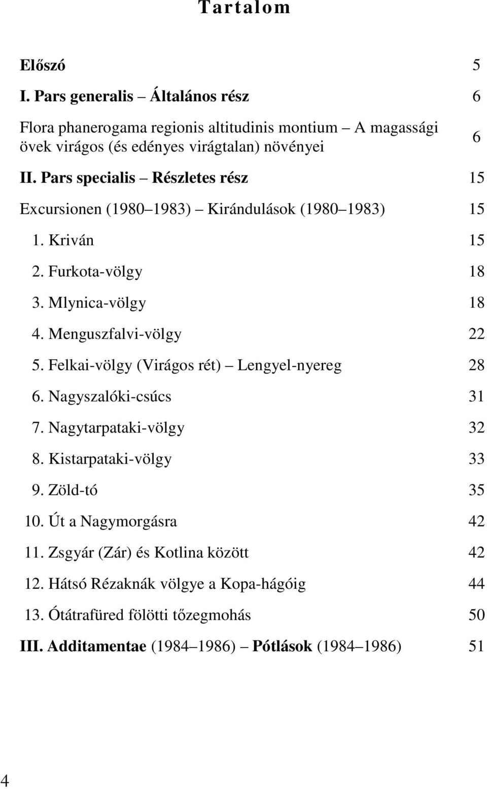 Felkai-völgy (Virágos rét) Lengyel-nyereg 28 6. Nagyszalóki-csúcs 31 7. Nagytarpataki-völgy 32 8. Kistarpataki-völgy 33 9. Zöld-tó 35 10. Út a Nagymorgásra 42 11.