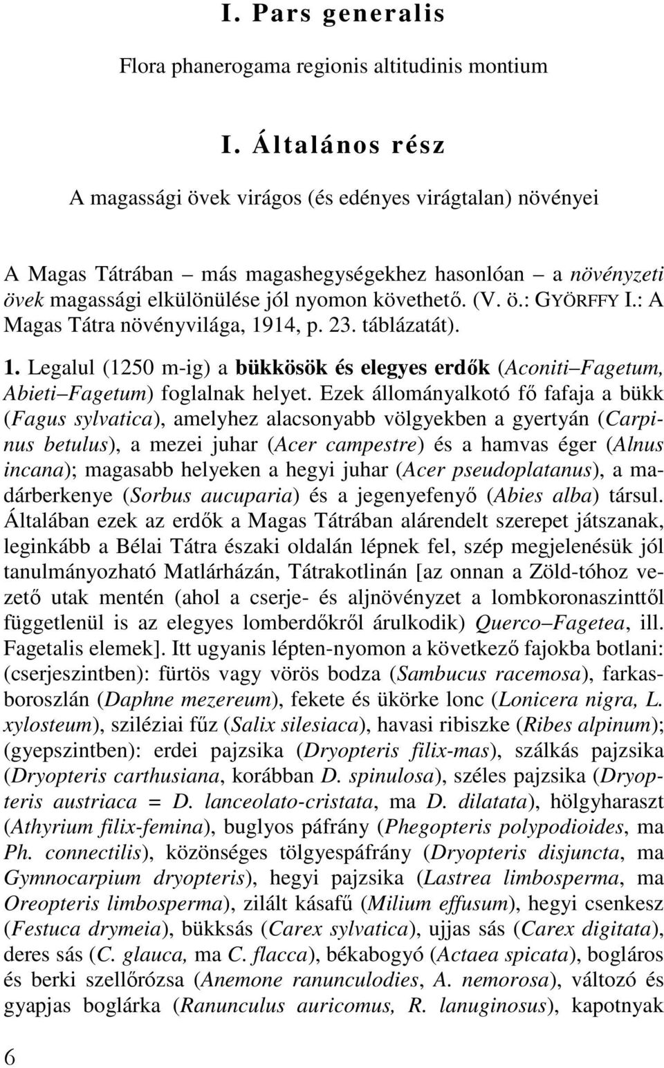 : A Magas Tátra növényvilága, 1914, p. 23. táblázatát). 1. Legalul (1250 m-ig) a bükkösök és elegyes erdık (Aconiti Fagetum, Abieti Fagetum) foglalnak helyet.