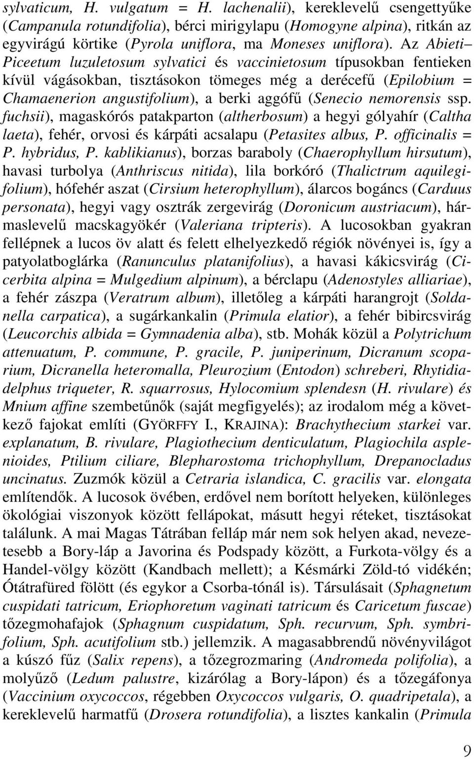 nemorensis ssp. fuchsii), magaskórós patakparton (altherbosum) a hegyi gólyahír (Caltha laeta), fehér, orvosi és kárpáti acsalapu (Petasites albus, P. officinalis = P. hybridus, P.