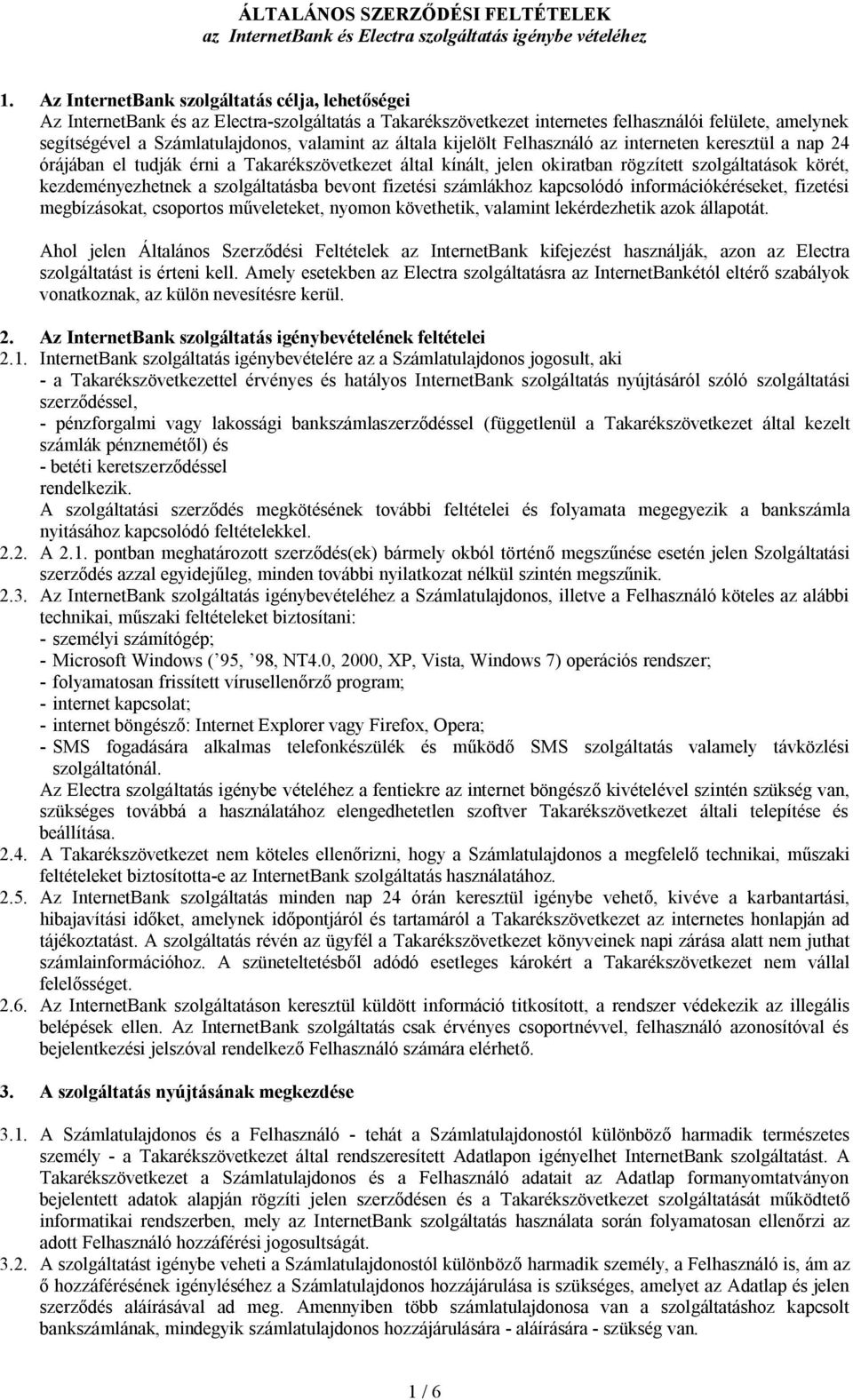 általa kijelölt Felhasználó az interneten keresztül a nap 24 órájában el tudják érni a Takarékszövetkezet által kínált, jelen okiratban rögzített szolgáltatások körét, kezdeményezhetnek a