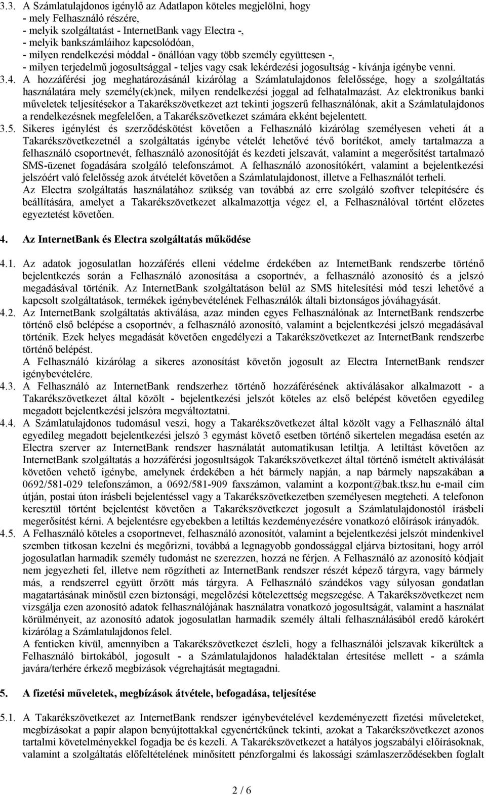 A hozzáférési jog meghatározásánál kizárólag a Számlatulajdonos felelőssége, hogy a szolgáltatás használatára mely személy(ek)nek, milyen rendelkezési joggal ad felhatalmazást.