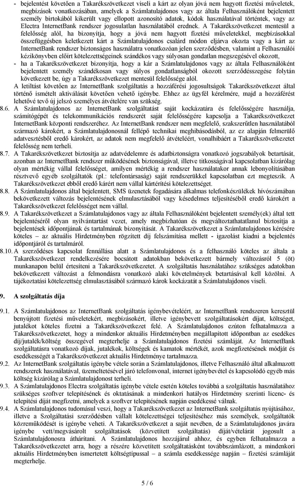 A Takarékszövetkezet mentesül a felelősség alól, ha bizonyítja, hogy a jóvá nem hagyott fizetési műveletekkel, megbízásokkal összefüggésben keletkezett kárt a Számlatulajdonos csalárd módon eljárva