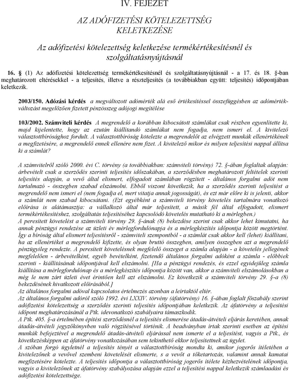 -ban meghatározott eltérésekkel - a teljesítés, illetve a részteljesítés (a továbbiakban együtt: teljesítés) idıpontjában keletkezik. 2003/150.