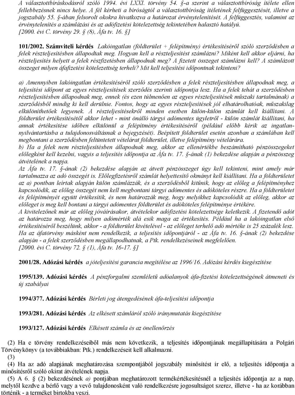 A felfüggesztés, valamint az érvénytelenítés a számlázási és az adófizetési kötelezettség tekintetében halasztó hatályú. [2000. évi C. törvény 29. (8), Áfa tv. 16. ] 101/2002.