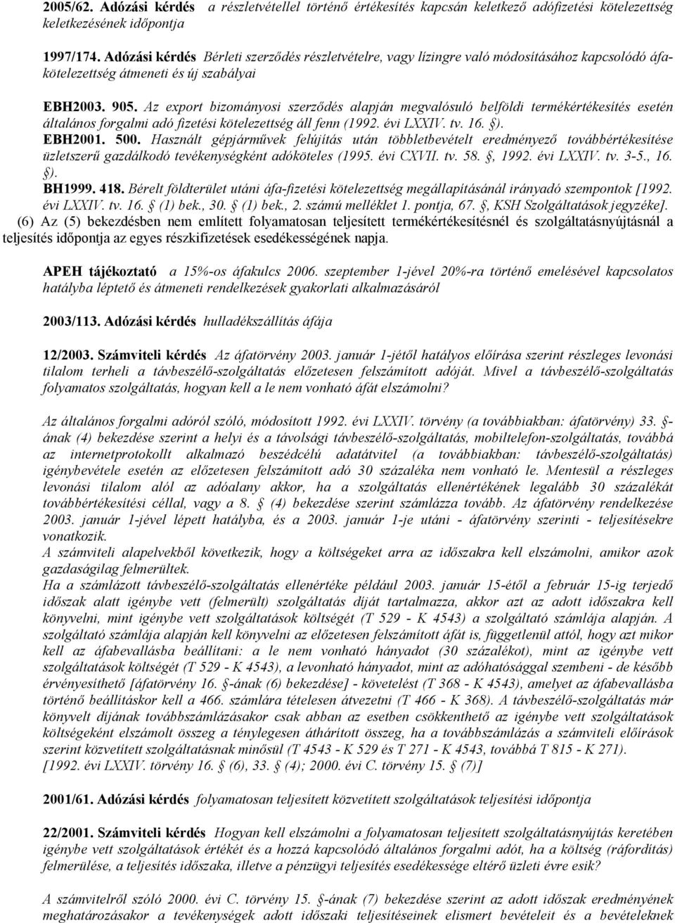 Az export bizományosi szerzıdés alapján megvalósuló belföldi termékértékesítés esetén általános forgalmi adó fizetési kötelezettség áll fenn (1992. évi LXXIV. tv. 16. ). EBH2001. 500.