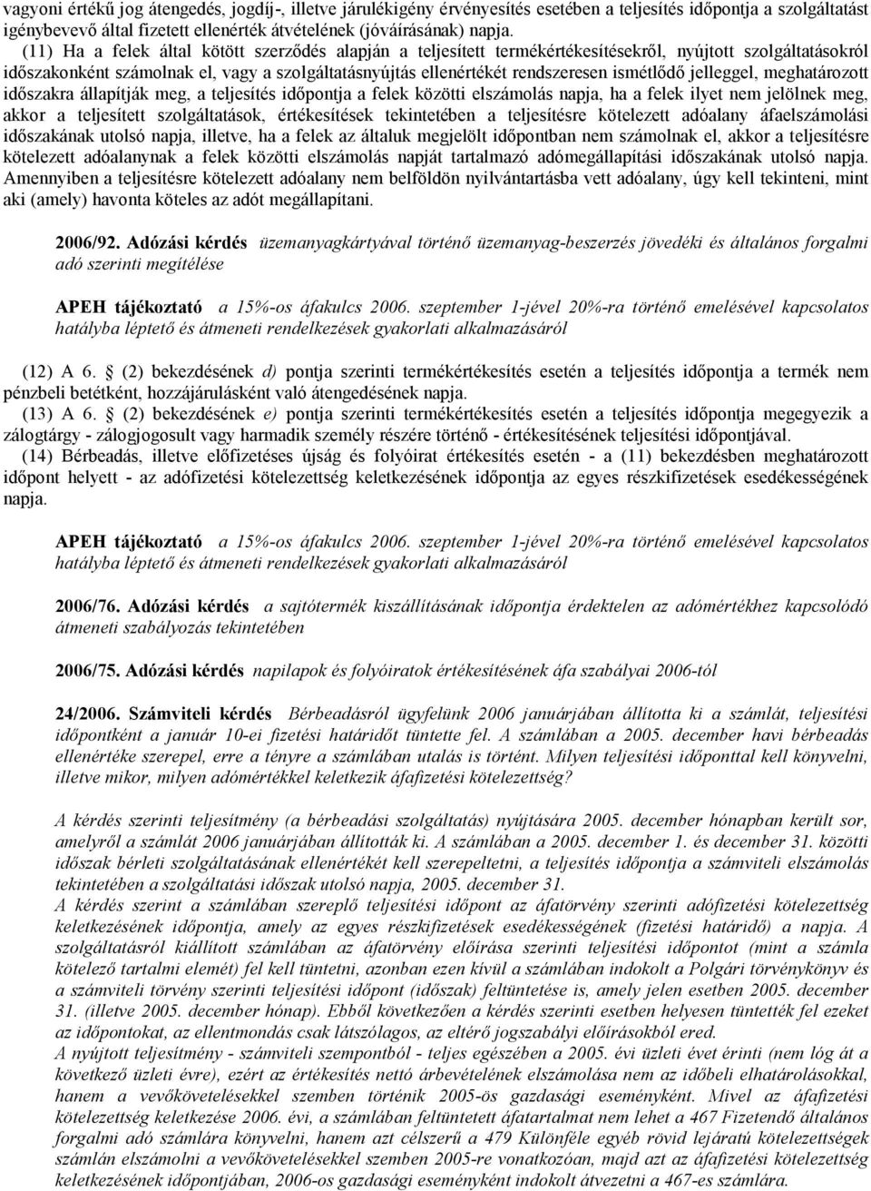 ismétlıdı jelleggel, meghatározott idıszakra állapítják meg, a teljesítés idıpontja a felek közötti elszámolás napja, ha a felek ilyet nem jelölnek meg, akkor a teljesített szolgáltatások,