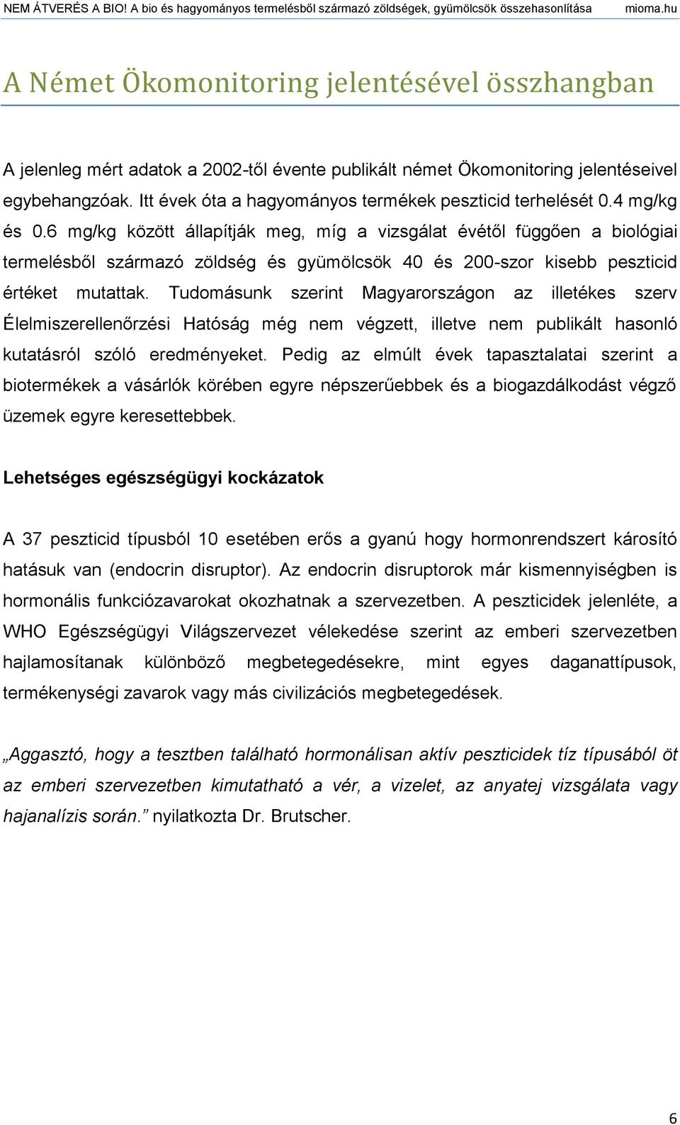 6 mg/kg között állapítják meg, míg a vizsgálat évétől függően a biológiai termelésből származó zöldség és gyümölcsök 40 és 200-szor kisebb peszticid értéket mutattak.