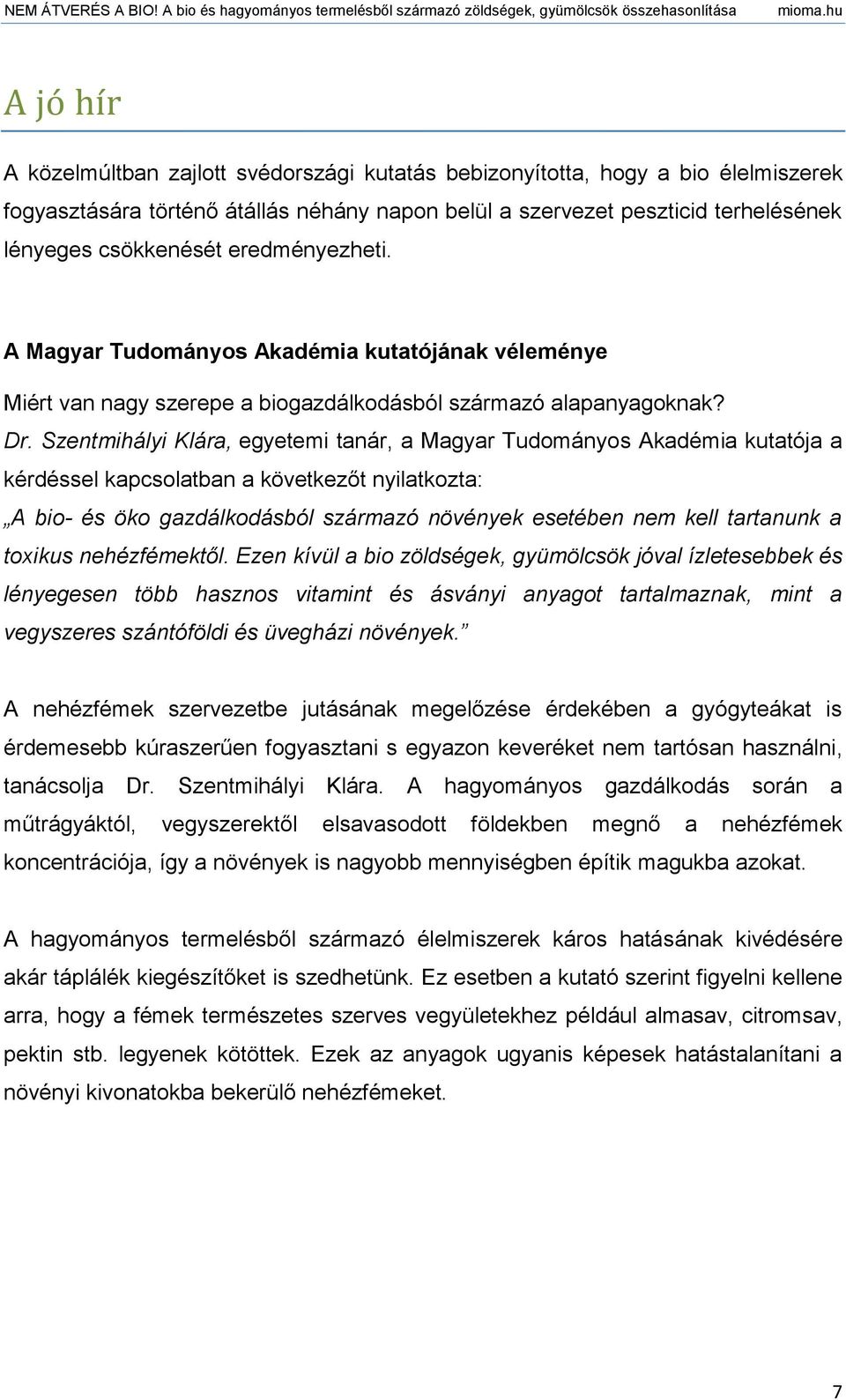 Szentmihályi Klára, egyetemi tanár, a Magyar Tudományos Akadémia kutatója a kérdéssel kapcsolatban a következőt nyilatkozta: A bio- és öko gazdálkodásból származó növények esetében nem kell tartanunk