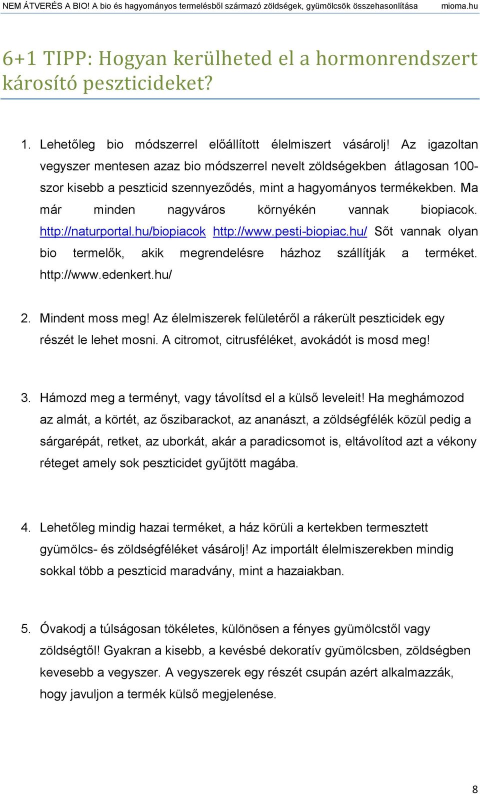 Ma már minden nagyváros környékén vannak biopiacok. http://naturportal.hu/biopiacok http://www.pesti-biopiac.hu/ Sőt vannak olyan bio termelők, akik megrendelésre házhoz szállítják a terméket.