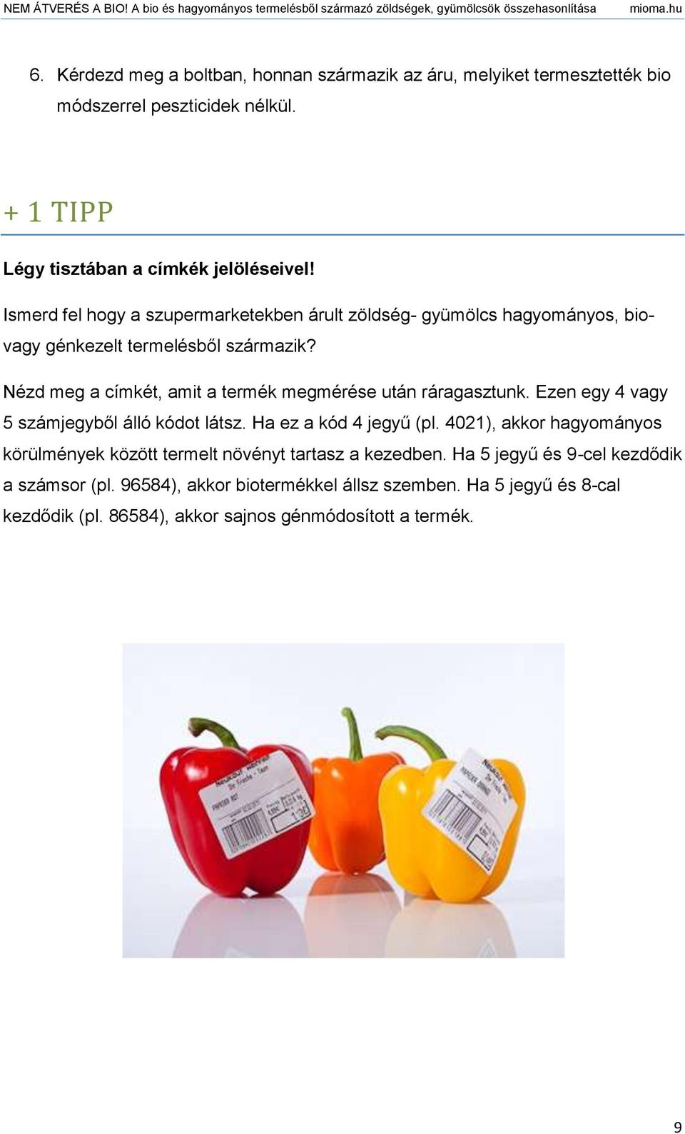 Nézd meg a címkét, amit a termék megmérése után ráragasztunk. Ezen egy 4 vagy 5 számjegyből álló kódot látsz. Ha ez a kód 4 jegyű (pl.