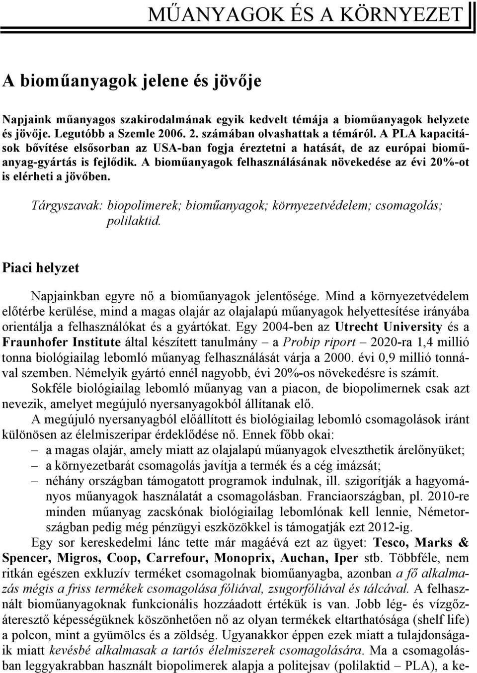 A bioműanyagok felhasználásának növekedése az évi 20%-ot is elérheti a jövőben. Tárgyszavak: biopolimerek; bioműanyagok; környezetvédelem; csomagolás; polilaktid.